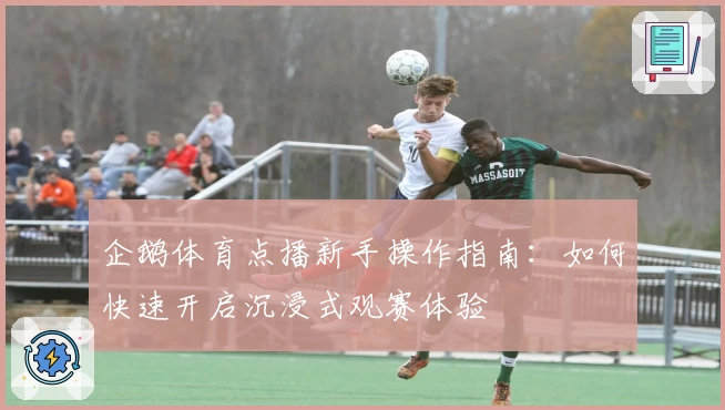 企鹅体育点播新手操作指南：如何快速开启沉浸式观赛体验