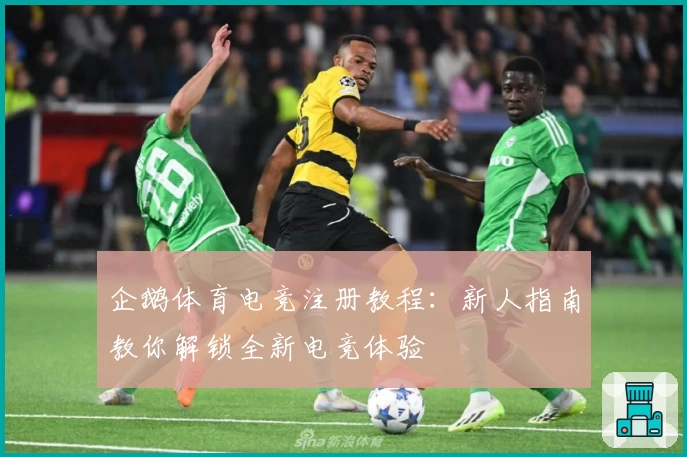 企鹅体育电竞注册教程：新人指南教你解锁全新电竞体验