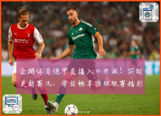 企鹅体育德甲直播入口开放！实时更新赛况，带你畅享顶级联赛精彩对决