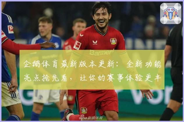 企鹅体育最新版本更新：全新功能亮点抢先看，让你的赛事体验更丰富