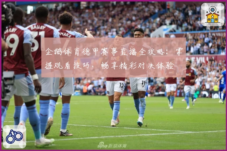 企鹅体育德甲赛事直播全攻略：掌握观看技巧，畅享精彩对决体验