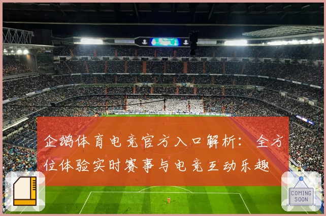 企鹅体育电竞官方入口解析：全方位体验实时赛事与电竞互动乐趣